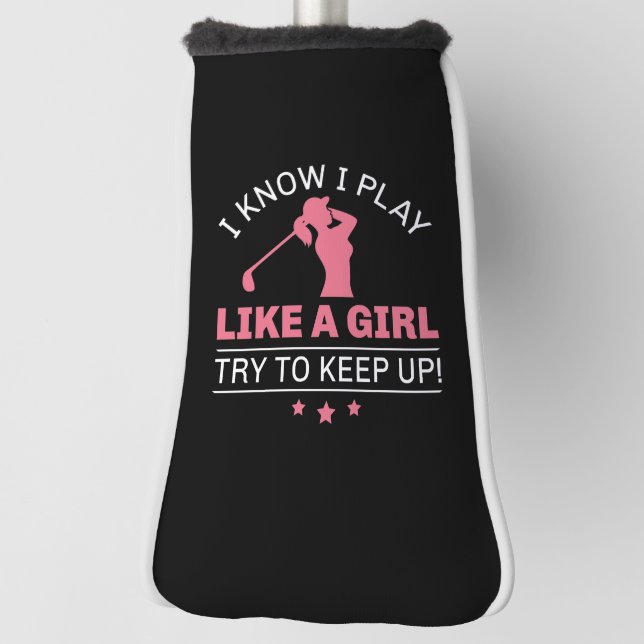 I Know I Play Like A Girl Try To Keep Up Golf Head Cover (Rotate 90)