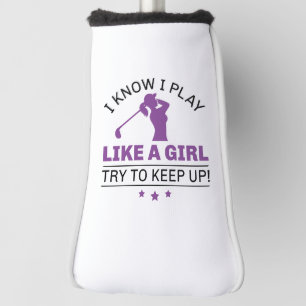 I Know I Play Like A Girl Try To Keep Up Golf Head Cover