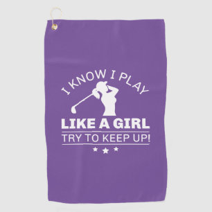 I Know I Play Like A Girl Try To Keep Up Golf Towel