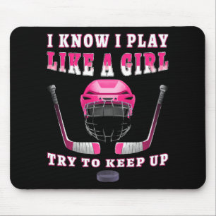 I Know I Play Like A Girl Try To Keep Up Hockey Mouse Mat