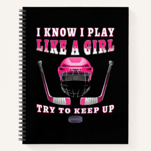 I Know I Play Like A Girl Try To Keep Up Hockey Notebook
