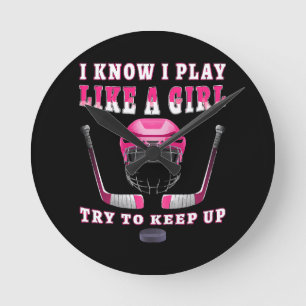 I Know I Play Like A Girl Try To Keep Up Hockey Round Clock