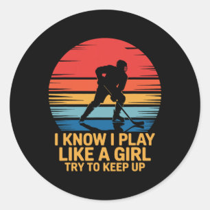 I Know I Play Like A Girl Try To Keep Up, Ice Hock Classic Round Sticker