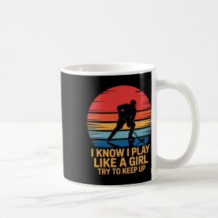 I Know I Play Like A Girl Try To Keep Up, Ice Hock Coffee Mug