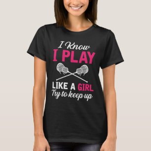 I Know I Play Like A Girl Try To Keep Up Lacrosse T-Shirt