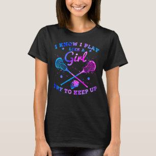 I Know I Play Like A Girl Try To Keep Up Lacrosse T-Shirt
