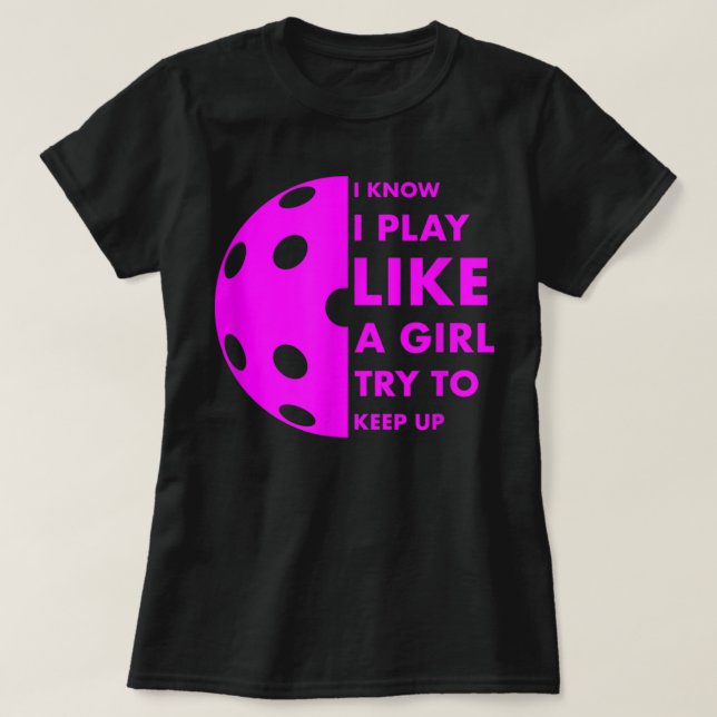 I KNOW I PLAY LIKE A GIRL TRY TO KEEP UP Picklebal T-Shirt (Design Front)