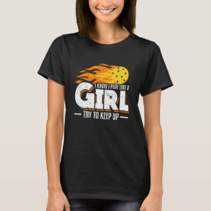 I Know I Play Like A Girl Try To Keep Up Picklebal T-Shirt