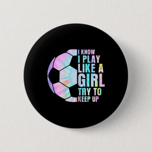 I Know I Play Like A Girl Try To Keep Up Soccer Gi 6 Cm Round Badge