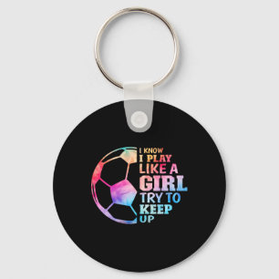 I Know I Play Like A Girl Try To Keep Up Soccer Gi Key Ring