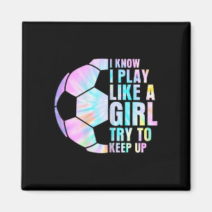I Know I Play Like A Girl Try To Keep Up Soccer Gi Magnet