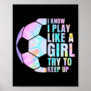 I Know I Play Like A Girl Try To Keep Up Soccer Gi Poster