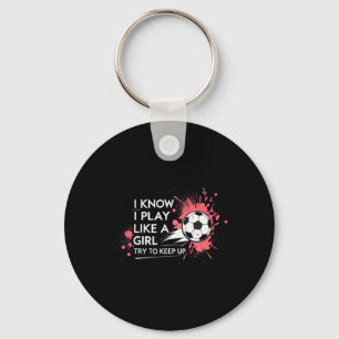 I Know I Play Like A Girl Try To Keep Up Soccer Key Ring