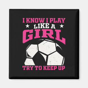 I Know I Play Like A Girl Try To Keep Up Soccer Pl Magnet