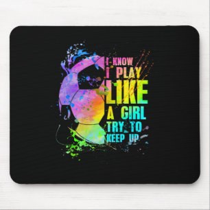 I Know I Play Like A Girl Try To Keep Up Soccer Pl Mouse Mat