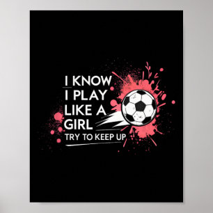 I Know I Play Like A Girl Try To Keep Up Soccer Poster