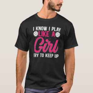 I Know I Play Like A Girl Try To Keep Up - Soccer T-Shirt