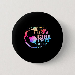 I Know I Play Like A Girl Try To Keep Up Soccer Wo 6 Cm Round Badge