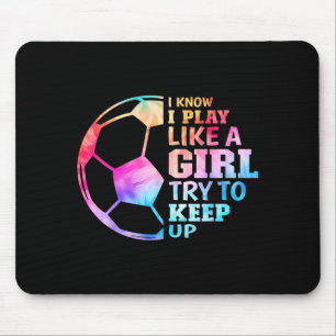 I Know I Play Like A Girl Try To Keep Up Soccer Wo Mouse Mat