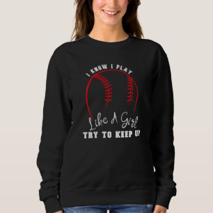 I Know I Play Like A Girl Try To Keep Up Softball Sweatshirt