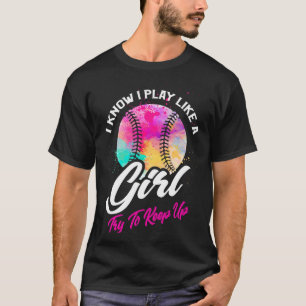 I know I play Like A Girl Try To Keep Up Softball T-Shirt