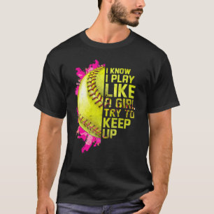 i know i play like a girl try to keep up softball T-Shirt