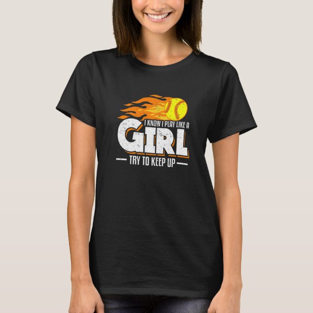 I Know I Play Like A Girl Try To Keep Up Softball  T-Shirt (Front)