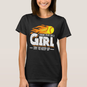 I Know I Play Like A Girl Try To Keep Up Softball  T-Shirt