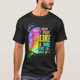 I Know I Play Like A Girl Try To Keep Up Softll T-Shirt