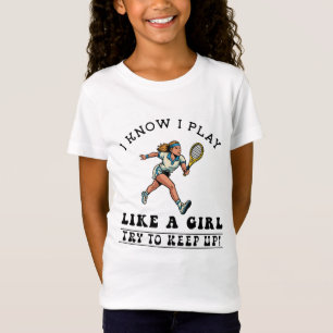 I know i play like a girl try to keep up tennis T-Shirt