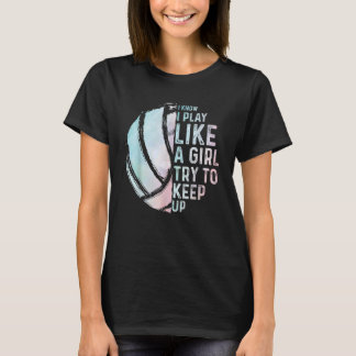 I Know I Play Like A Girl Try To Keep Up  Volleyba T-Shirt