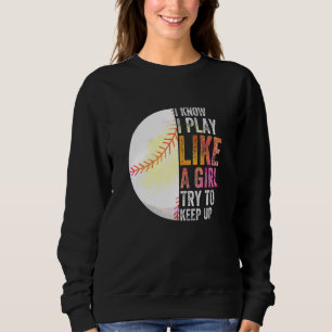 I Know I Play Like A Girl Trying To Keep Up Sport Sweatshirt