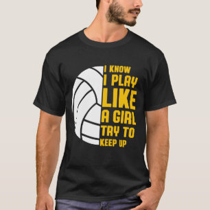 I Know I Play Like A Girl Volleyball T-Shirt