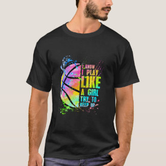 I Know I Play Like A Try To Keep Up Basketball T-Shirt