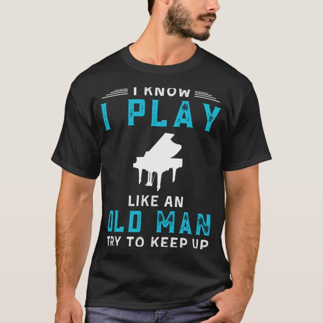 I Know I Play Piano Like an Old Man Funny Tee (Front)