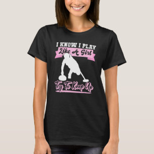 I Know I Playlike A Girl Try To Keep Up Curling T-Shirt