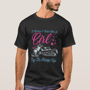 I Know I Ride Like A Girl Try To Keep Up Snowmobil T-Shirt