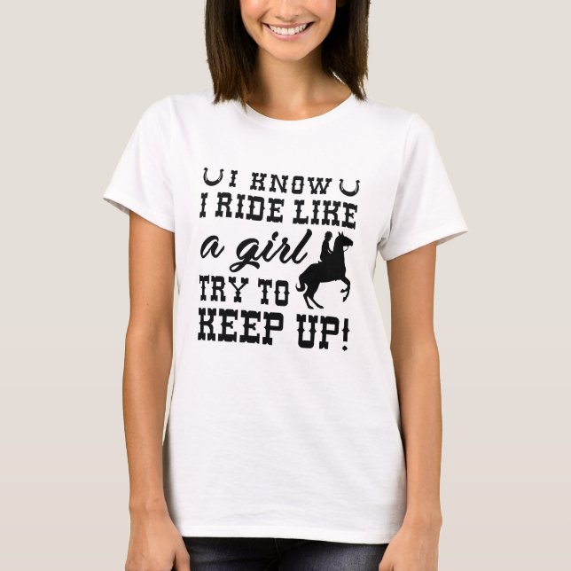 I Know I Ride Like A Girl Try To Keep Up T-Shirt (Front)