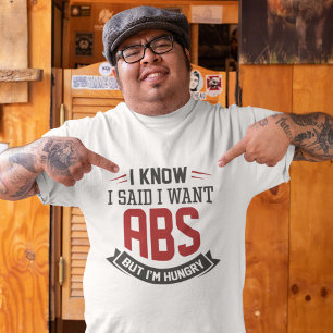 I Know I Said I Want Abs T-Shirt