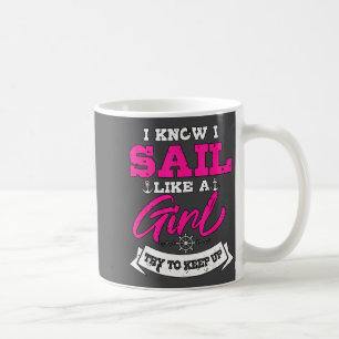 I Know I Sail Like A Girl Try To Keep Up Sailor Gi Coffee Mug