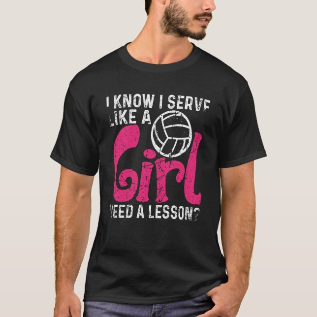 I Know I Serve Like A Girl Need A Lesson Volleybal T-Shirt (Front)