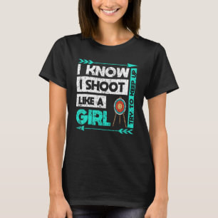 I know I shoot a bow and arrow like a girl T-Shirt