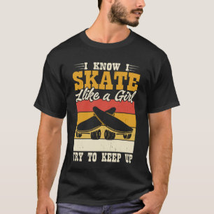 I Know I Skate Like A Girl! Funny Skateboard T-Shirt