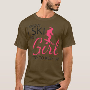 I Know I Ski Like A Girl Try To Keep Up Sports Sti T-Shirt