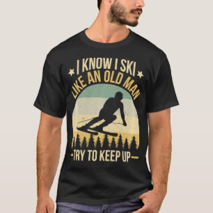 I Know I Ski Like An Old Man Funny Skiing Lover  T-Shirt