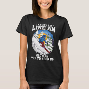 I Know I Ski Like An Old Man Funny Skiing Saying M T-Shirt