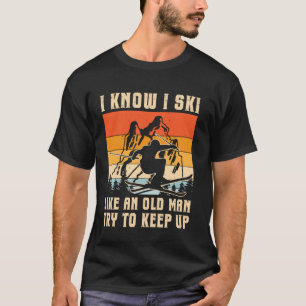I Know I Ski Like An Old Man Try To Keep Up 1 T-Shirt