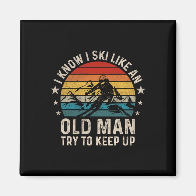 I Know I Ski Like An Old Man Try To Keep Up Funny  Magnet (Front)