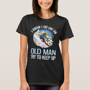 I Know I Ski Like An Old Man Try To Keep Up Funny T-Shirt
