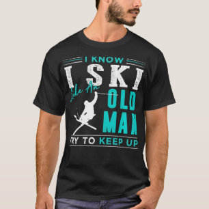 I KNOW I SKI LIKE AN OLD MAN TRY TO KEEP UP LONG S T-Shirt